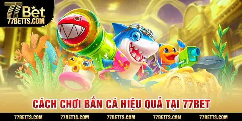 Bắn cá 77bet có cách chơi đơn giản và thao tác dễ dàng thực hiện