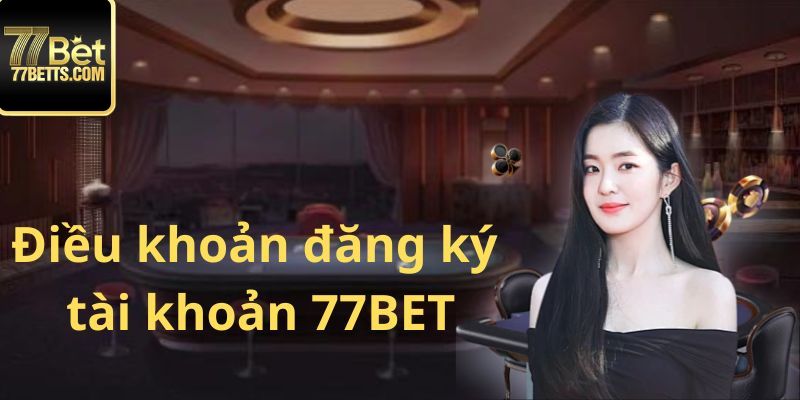 Lưu ý khi đăng ký tài khoản tại 77bet