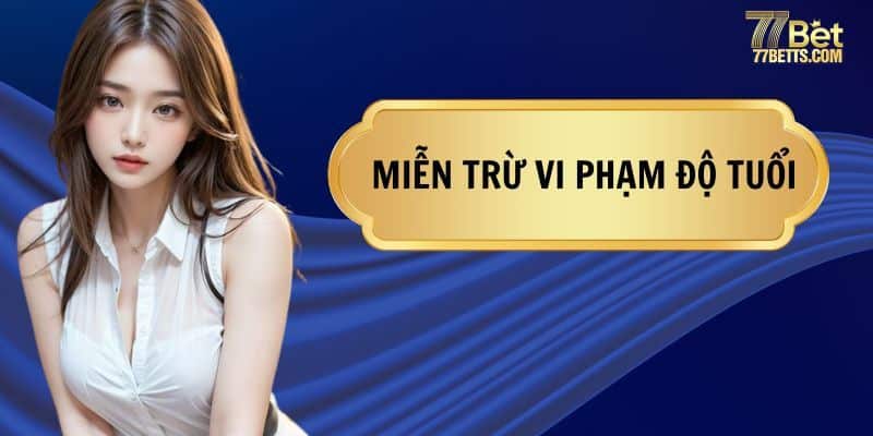 Luật miễn trừ 77Bet quy định độ tuổi