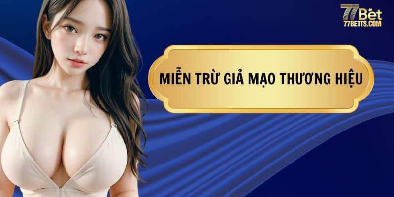 Miễn trừ trách nhiệm 77Bet về vấn đề giả mạo thương hiệu