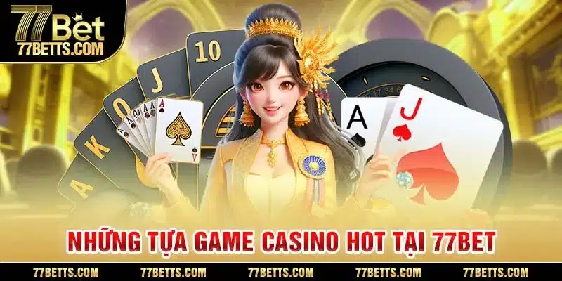 Những tựa game casino 77bet nổi tiếng