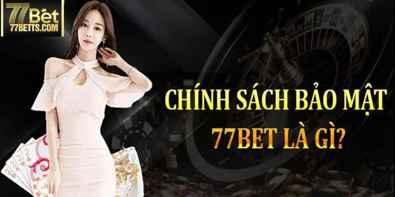 Sơ lược về chính sách bảo mật 77bet