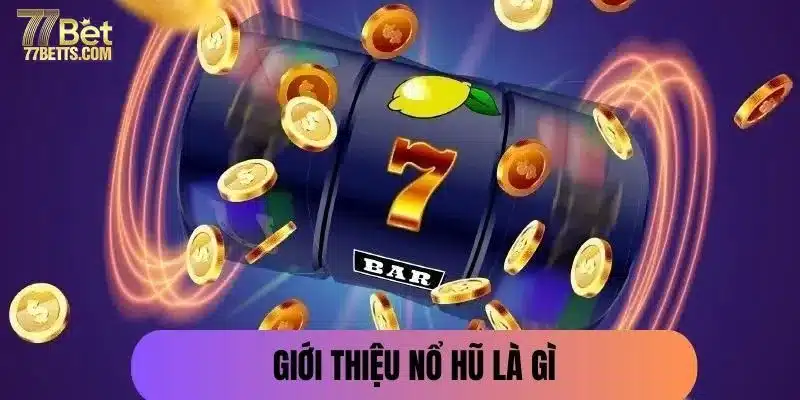 Giới thiệu siêu phẩm nổ hũ 77Bet