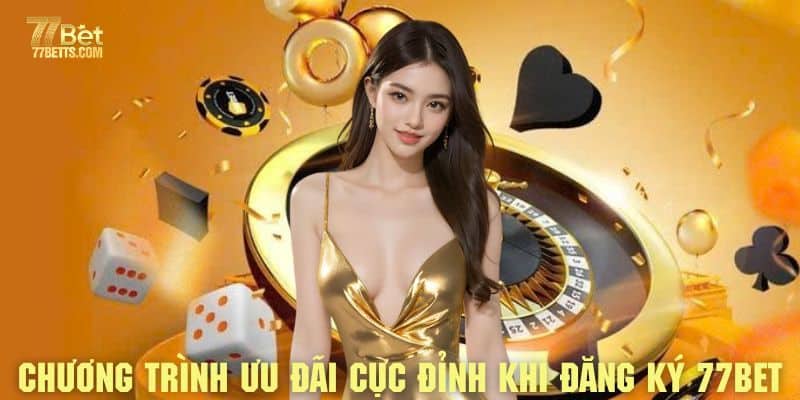 Tìm hiểu về chương trình ưu đãi cực đỉnh thông qua việc đăng ký 77bet